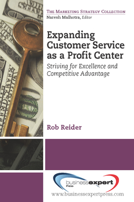 Expanding Customer Service as a Profit Center: Striving for Excellence and Competitive Advantage - Reider, Rob