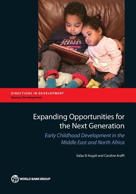 Expanding opportunities for the next generation: early childhood development in the Middle East and North Africa - El-Kogali, Safaa, and World Bank, and Krafft, Caroline