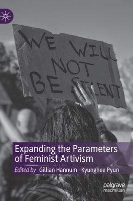 Expanding the Parameters of Feminist Artivism - Hannum, Gillian (Editor), and Pyun, Kyunghee (Editor)
