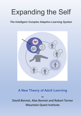 Expanding the Self: The Intelligent Complex Adaptive Learning System (ICALS): A New Theory of Adult Learning - Bennet, Alex, and Turner, Robert, and Bennet, David