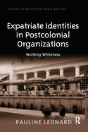 Expatriate Identities in Postcolonial Organizations: Working Whiteness