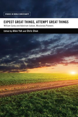 Expect Great Things, Attempt Great Things - Yeh, Allen (Editor), and Chun, Chris (Editor), and Bebbington, David W (Foreword by)