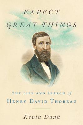 Expect Great Things: The Life and Search of Henry David Thoreau - Dann, Kevin