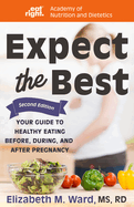 Expect the Best: Your Guide to Healthy Eating Before, During, and After Pregnancy, 2nd Edition