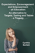 Expectations, Encouragement and Empowerment - an Education: An alternative to Targets, Testing and Tables - a Tragedy