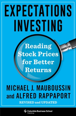 Expectations Investing: Reading Stock Prices for Better Returns, Revised and Updated - Mauboussin, Michael, and Rappaport, Alfred