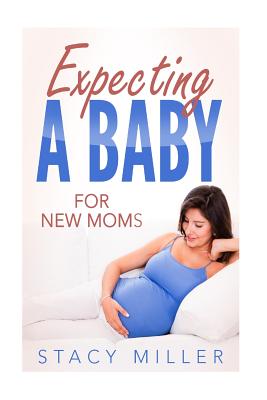 Expecting a Baby for New Moms - Miller, Stacy