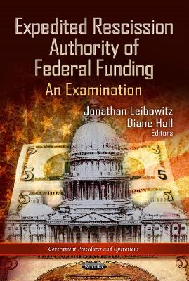 Expedited Rescission Authority of Federal Funding: An Examination - Leibowitz, Jonathan (Editor), and Hall, Diane (Editor)