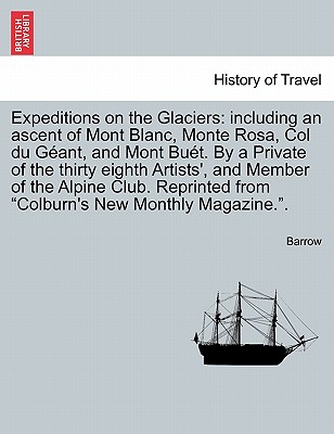 Expeditions on the Glaciers: Including an Ascent of Mont Blanc, Monte Rosa, Col Du Geant, and Mont Buet. by a Private of the Thirty Eighth Artists', and Member of the Alpine Club. Reprinted from Colburn's New Monthly Magazine.. - Barrow