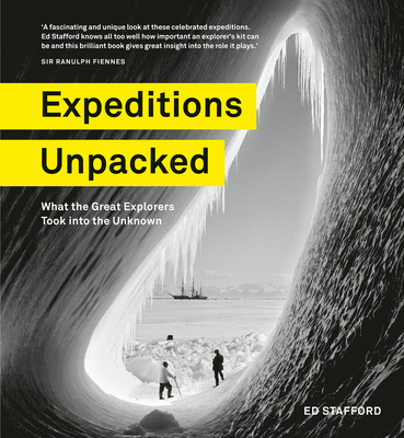 Expeditions Unpacked: What the Great Explorers Took Into the Unknown - Stafford, Ed