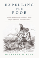 Expelling the Poor: Atlantic Seaboard States and the Nineteenth-Century Origins of American Immigration Policy