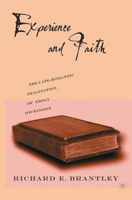 Experience and Faith: The Late-Romantic Imagination of Emily Dickinson - Brantley, R