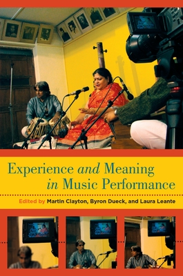 Experience and Meaning in Music Performance - Clayton, Martin (Editor), and Dueck, Byron (Editor), and Leante, Laura (Editor)