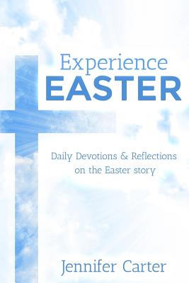 Experience Easter: Daily Devotions & Reflections on the Easter story - Carter, Jennifer