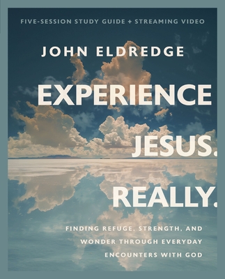 Experience Jesus. Really Bible Study Guide Plus Streaming Video: Finding Refuge, Strength, and Wonder Through Everyday Encounters with God - Eldredge, John