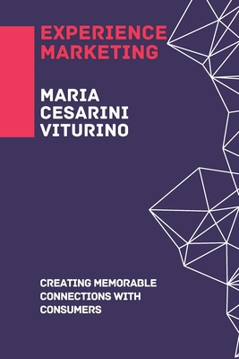 Experience Marketing: Creating Memorable Connections with Consumers - Viturino, Maria Cesarini