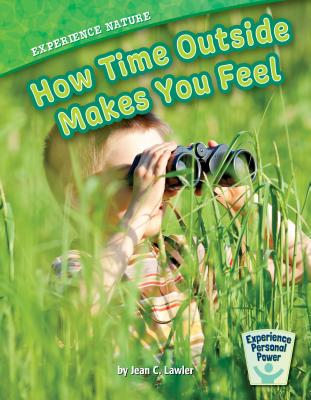 Experience Nature: How Time Outside Makes You Feel - Lawler, Jean C