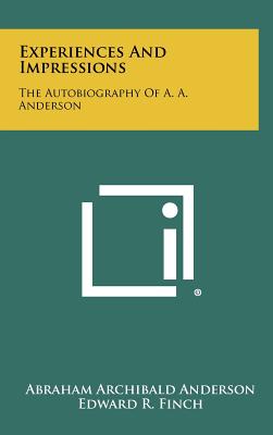 Experiences And Impressions: The Autobiography Of A. A. Anderson - Anderson, Abraham Archibald, and Finch, Edward R (Introduction by)