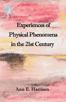 Experiences of Physical Phenomena in the 21st Century - Harrison, Ann E.