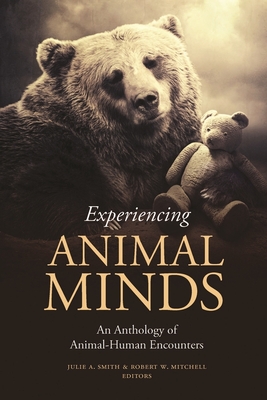 Experiencing Animal Minds: An Anthology of Animal-Human Encounters - Smith, Julie (Editor), and Mitchell, Robert (Editor)