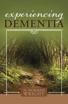 Experiencing Dementia - Wright, H Norman, Dr.