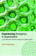 Experiencing Emergence in Organizations: Local Interaction and the Emergence of Global Patterns