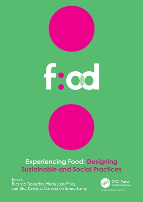 Experiencing Food: Designing Sustainable and Social Practices: Proceedings of the 2nd International Conference on Food Design and Food Studies (Efood 2019), 28-30 November 2019, Lisbon, Portugal - Bonacho, Ricardo (Editor), and Pires, Maria Jos (Editor), and Lamy, Elsa Cristina Carona de Sousa (Editor)