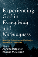Experiencing God in Everything and Nothingness: Negativity, Embodiment, and Spirituality--South African Perspectives