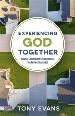 Experiencing God Together: How Your Connection with Others Deepens Your Relationship with God - Evans, Tony, Dr.