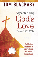 Experiencing God's Love in the Church: The Missing Ingredient in Today's Church and How to Bring It Back: The Missing Ingredient in Today's Church and How to Bring It Back