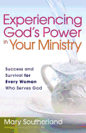 Experiencing God's Power in Your Ministry: Success and Survival for Every Woman Who Serves God
