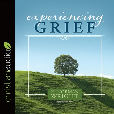 Experiencing Grief - Wright, H Norman, and Parks, Tom (Read by)
