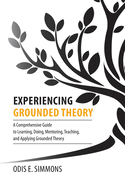 Experiencing Grounded Theory: A Comprehensive Guide to Learning, Doing, Mentoring, Teaching, and Applying Grounded Theory