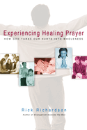Experiencing Healing Prayer: How God Turns Our Hurts Into Wholeness