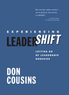 Experiencing Leadershift: Letting Go of Leadership Heresies - Cousins, Don