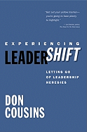 Experiencing Leadershift: Letting Go of Leadership Heresies - Cousins, Don