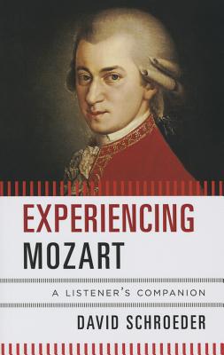 Experiencing Mozart: A Listener's Companion - Schroeder, David