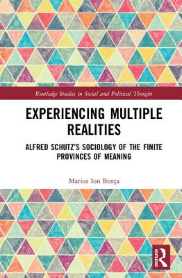 Experiencing Multiple Realities: Alfred Schutz's Sociology of the Finite Provinces of Meaning - Ben a, Marius Ion