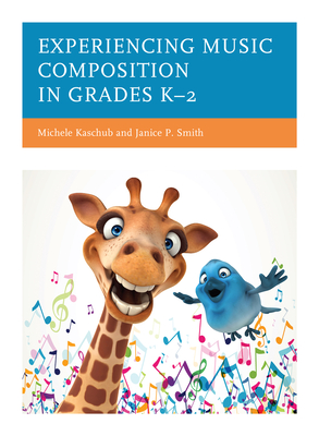 Experiencing Music Composition in Grades K-2 - Kaschub, Michele, and Smith, Janice P