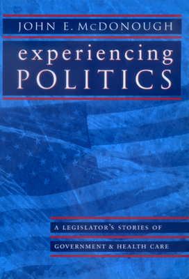 Experiencing Politics: A Legislator's Stories of Government and Health Care - McDonough, John E