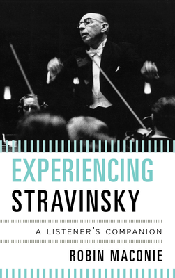 Experiencing Stravinsky: A Listener's Companion - Maconie, Robin