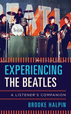 Experiencing the Beatles: A Listener's Companion - Halpin, Brooke