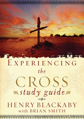 Experiencing the Cross Study Guide: Your Greatest Opportunity for Victory Over Sin - Blackaby, Henry, and Smith, Brian (Contributions by)