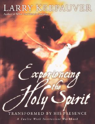 Experiencing the Holy Spirit: Transformed by His Presence - A Twelve-Week Interactive Workbook - Keefauver, Larry, Dr.