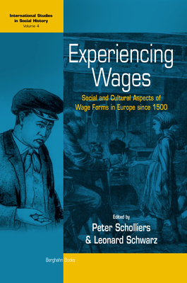 Experiencing Wages: Social and Cultural Aspects of Wage Forms in Europe since 1500 - Scholliers, Peter (Editor), and Schwarz, Leonard (Editor)