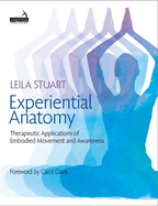 Experiential Anatomy: Therapeutic Applications of Embodied Movement and Awareness