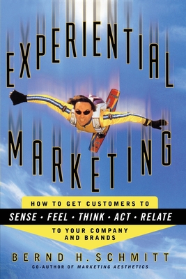 Experiential Marketing: How to Get Customers to Sense, Feel, Think, ACT, R - Schmitt, Bernd H