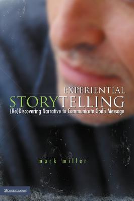 Experiential Storytelling: (Re)Discovery Narrative to Communicate God's Message - Miller, Mark