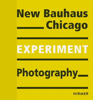 Experiment Photography: New Bauhaus Chicago - Bauhaus-Archiv, Museum Fr Gestaltung (Editor)