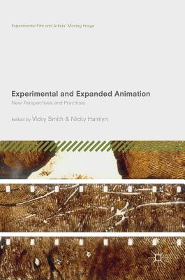 Experimental and Expanded Animation: New Perspectives and Practices - Smith, Vicky (Editor), and Hamlyn, Nicky (Editor)